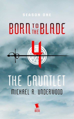 Born to the Blade - Episode 4 - "The Gauntlet" by Michael R. Underwood. From Serial Box Publishing